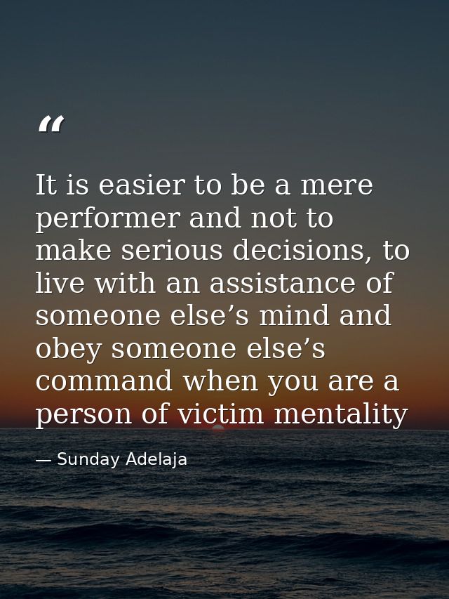 It is easier to be a mere performer and not to make serious decisions, to live with an assistance of someone else’s mind — Sunday Adelaja
