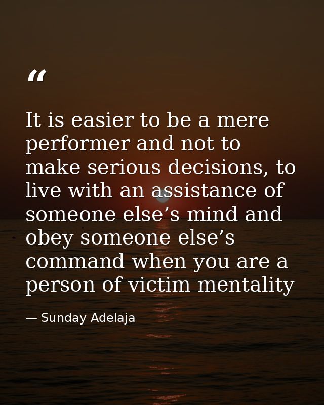 It is easier to be a mere performer and not to make serious decisions, to live with an assistance of someone else’s mind — Sunday Adelaja