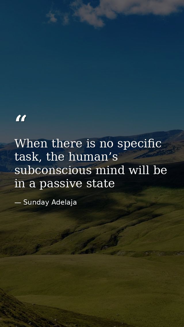 When there is no specific task, the human’s subconscious mind will be in a passive state — Sunday Adelaja