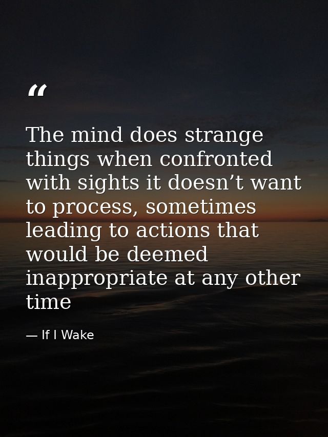 The mind does strange things when confronted with sights it doesn’t want to process, sometimes leading to actions that w — If I Wake