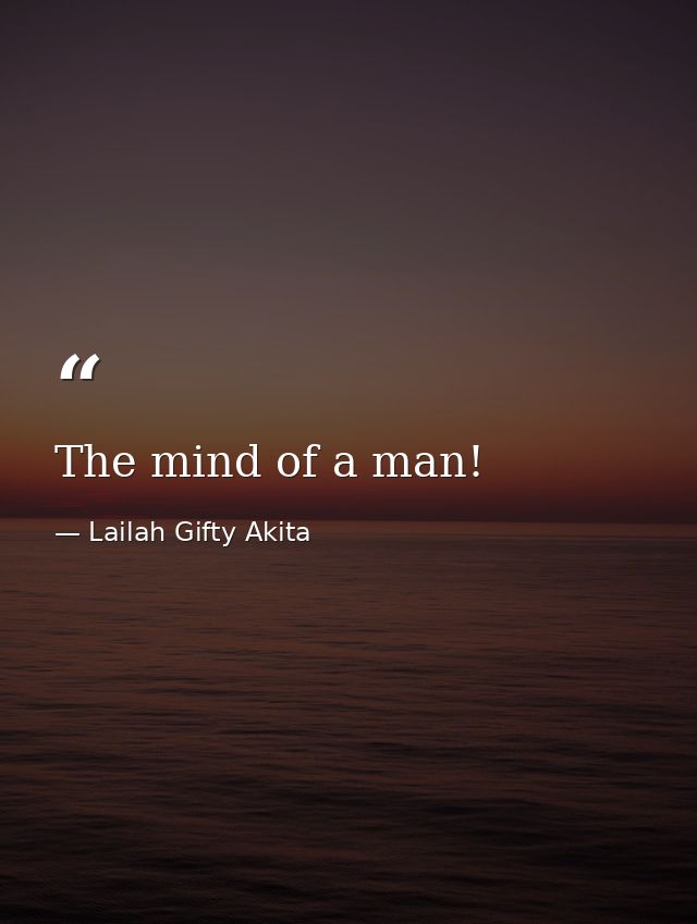 The mind of a man! — Lailah Gifty Akita