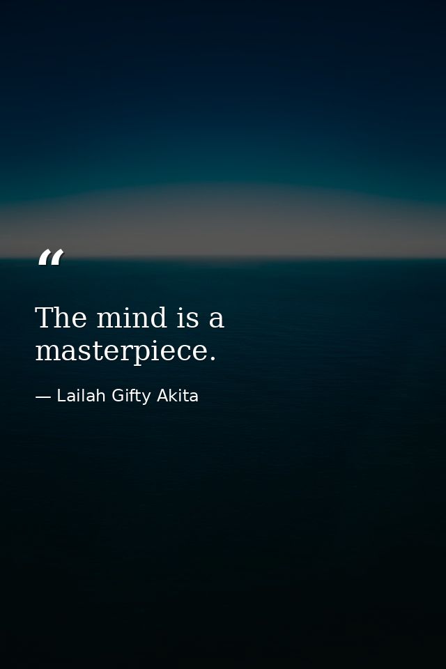 The mind is a masterpiece. — Lailah Gifty Akita