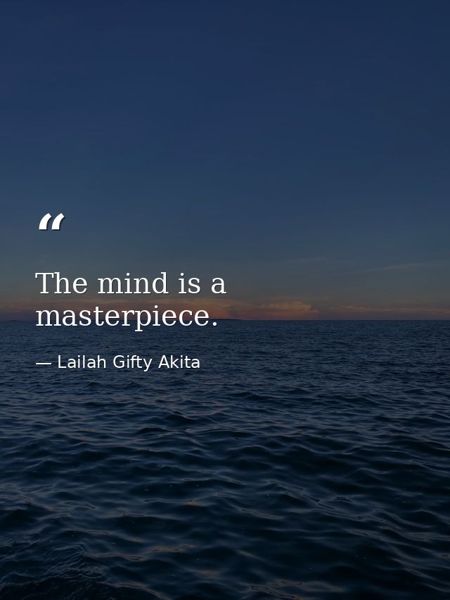 The mind is a masterpiece. — Lailah Gifty Akita