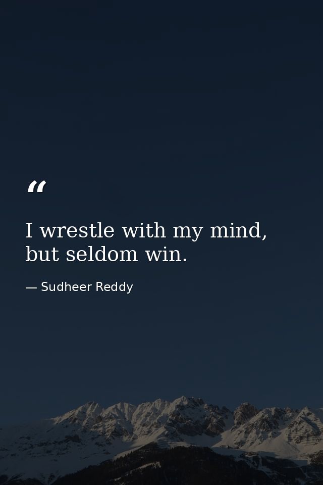 I wrestle with my mind, but seldom win. — Sudheer Reddy