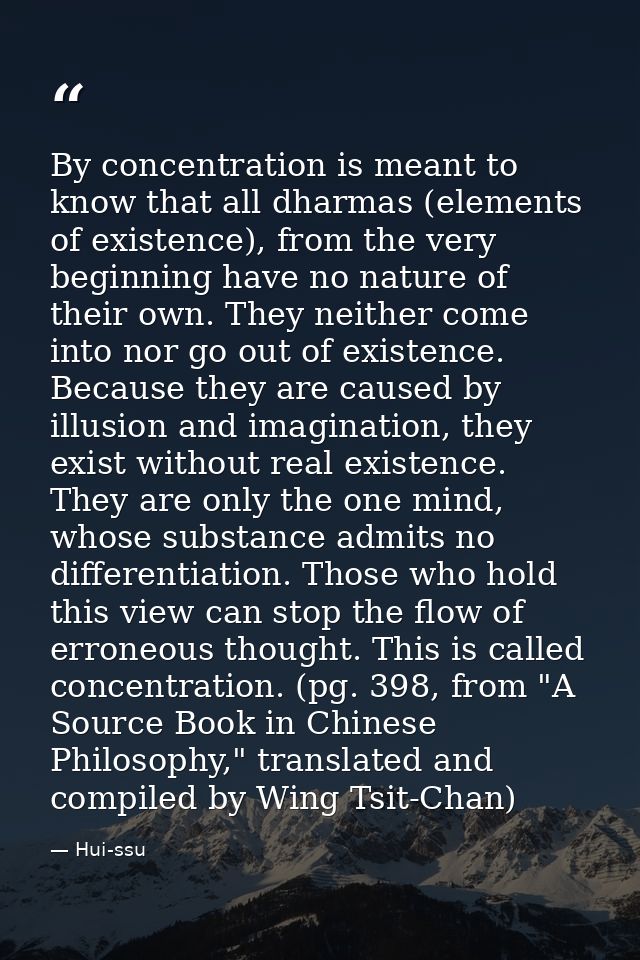 By concentration is meant to know that all dharmas (elements of existence), from the very beginning have no nature of th — Hui-ssu