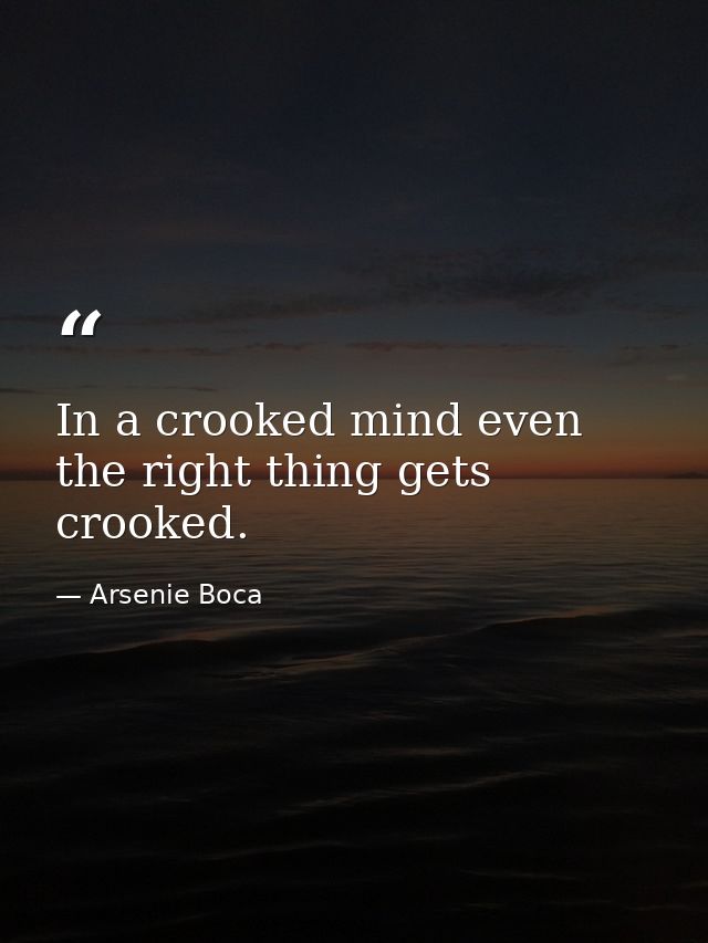 In a crooked mind even the right thing gets crooked. — Arsenie Boca