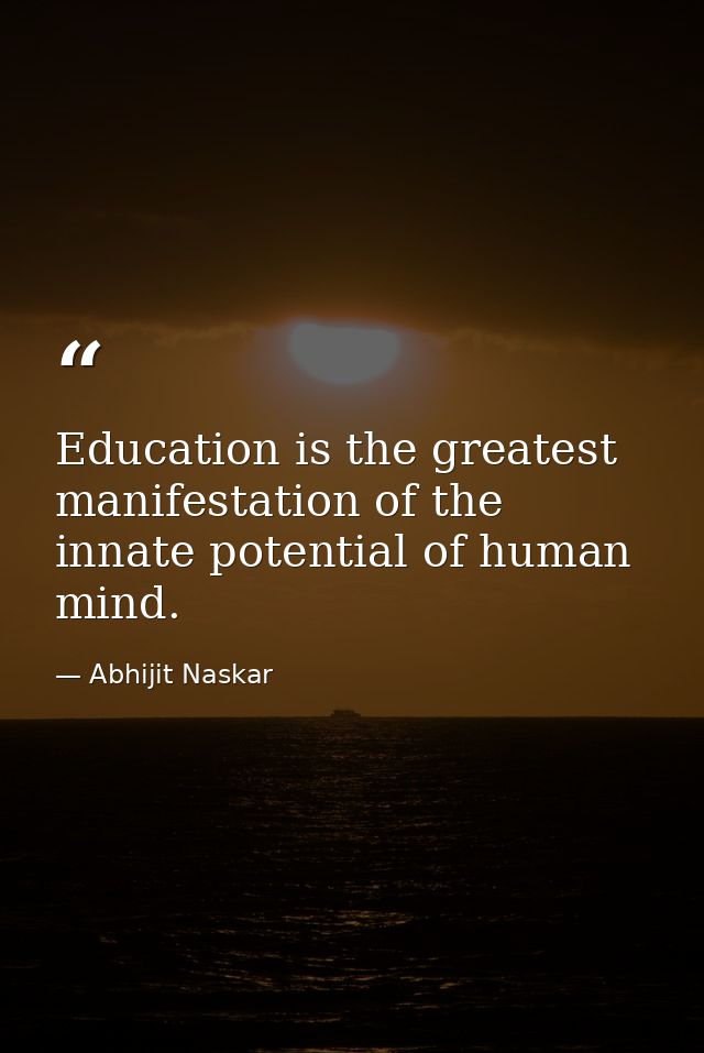 Education is the greatest manifestation of the innate potential of human mind. — Abhijit Naskar