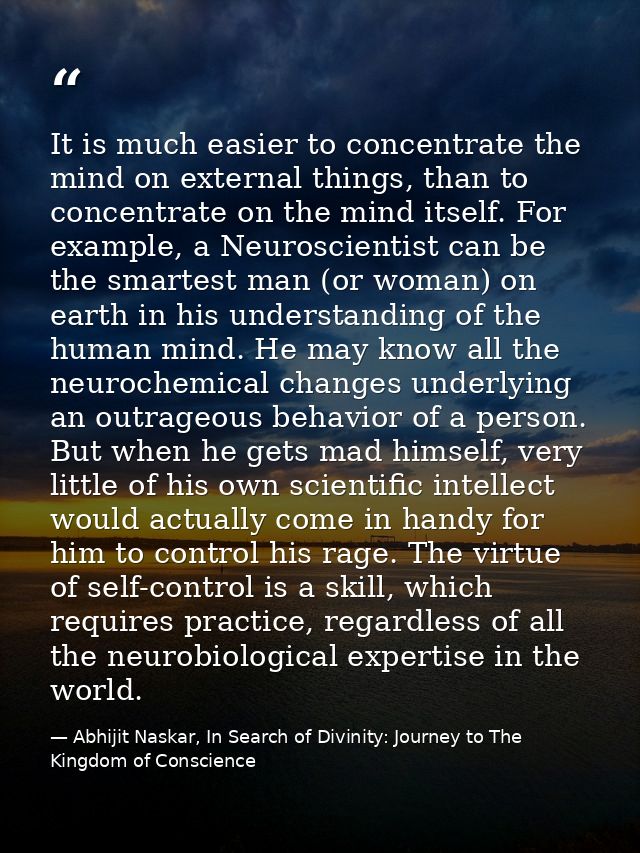 It is much easier to concentrate the mind on external things, than to concentrate on the mind itself. For example, a Neu — Abhijit Naskar, In Search of Divinity: Journey to The Kingdom of Conscience