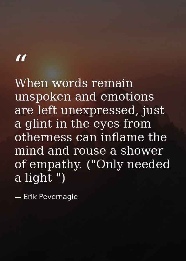 When words remain unspoken and emotions are left unexpressed, just a glint in the eyes from otherness can inflame the mi — Erik Pevernagie