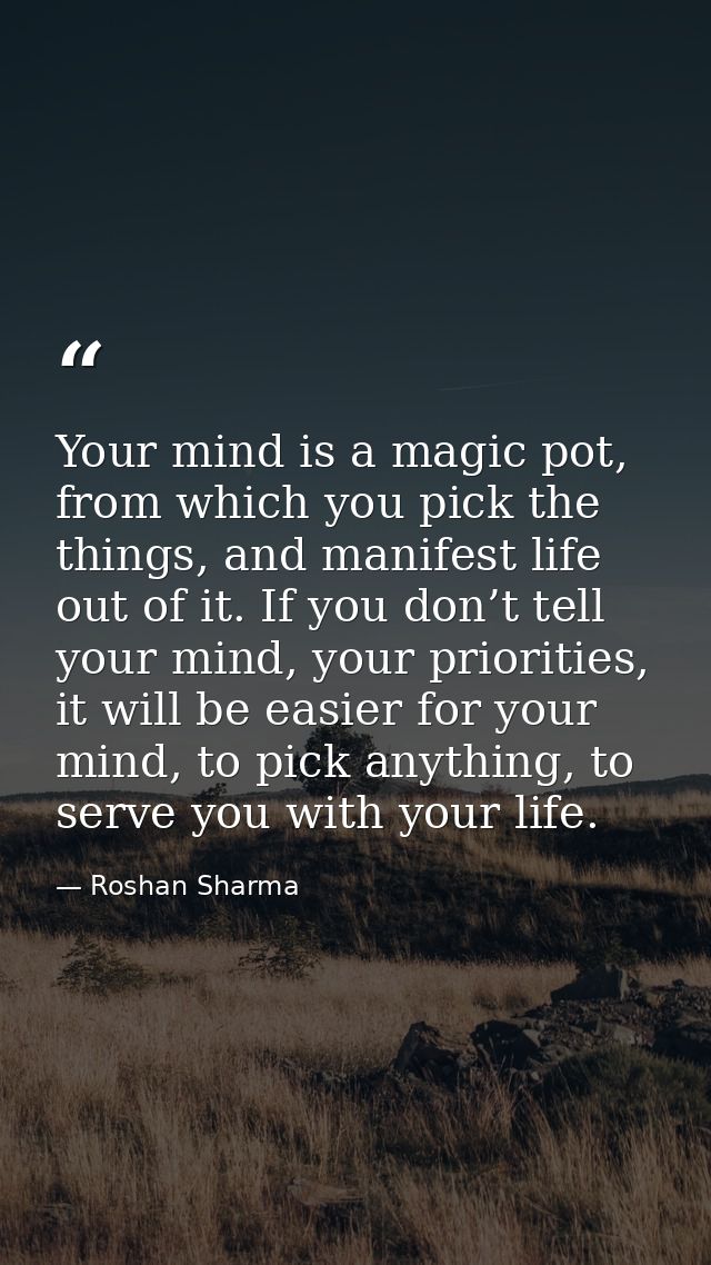 Your mind is a magic pot, from which you pick the things, and manifest life out of it. If you don’t tell your mind, your — Roshan Sharma