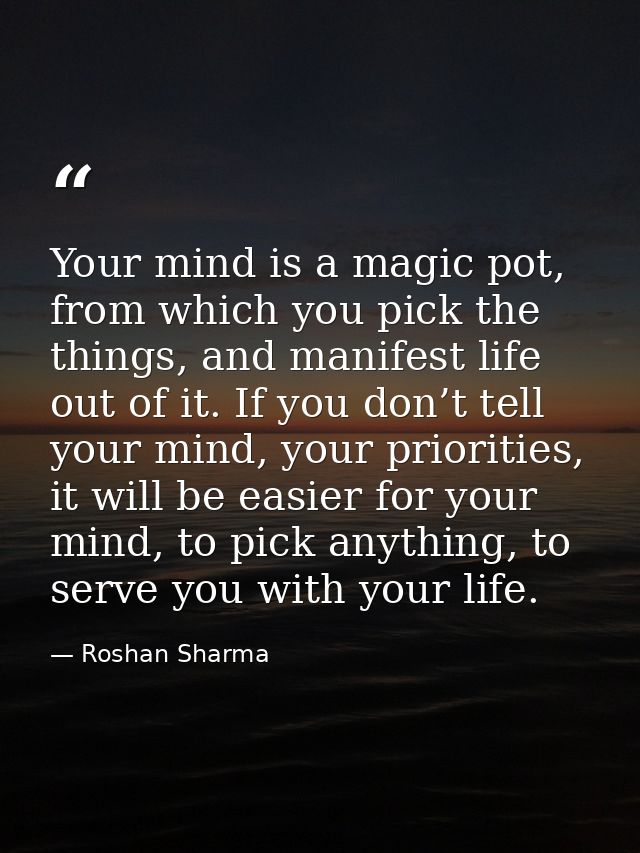 Your mind is a magic pot, from which you pick the things, and manifest life out of it. If you don’t tell your mind, your — Roshan Sharma