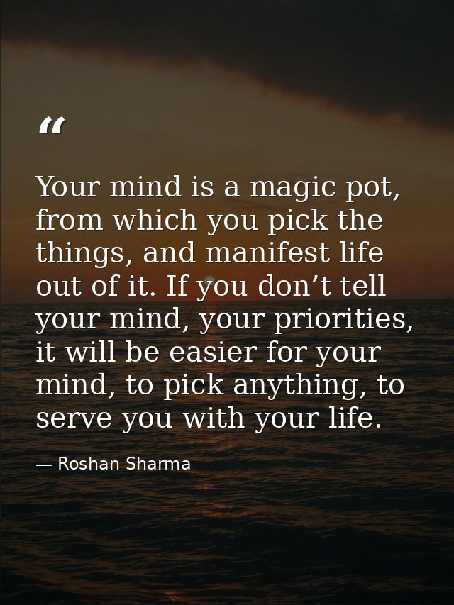 Your mind is a magic pot, from which you pick the things, and manifest life out of it. If you don’t tell your mind, your — Roshan Sharma