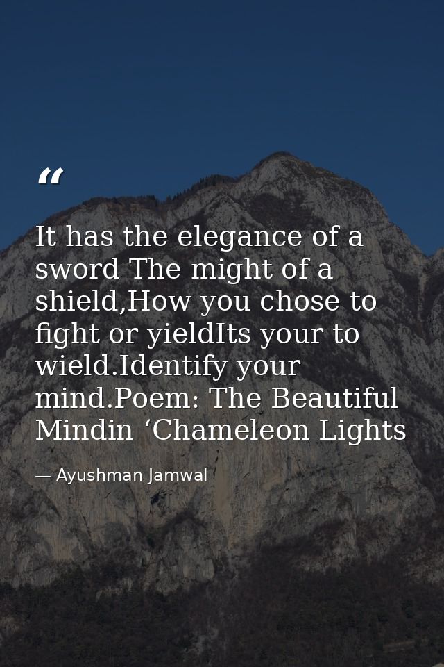 It has the elegance of a sword The might of a shield,How you chose to fight or yieldIts your to wield.Identify your mind — Ayushman Jamwal