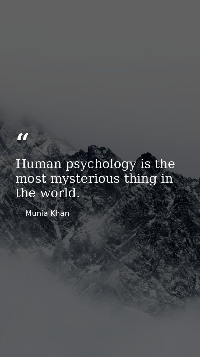 Human psychology is the most mysterious thing in the world. — Munia Khan