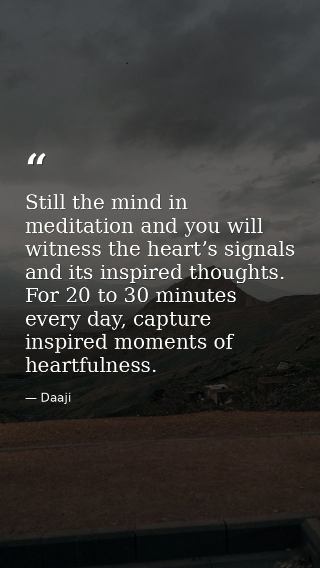 Still the mind in meditation and you will witness the heart’s signals and its inspired thoughts. For 20 to 30 minutes ev — Daaji