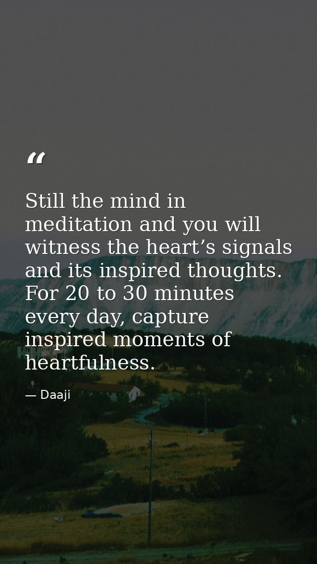 Still the mind in meditation and you will witness the heart’s signals and its inspired thoughts. For 20 to 30 minutes ev — Daaji