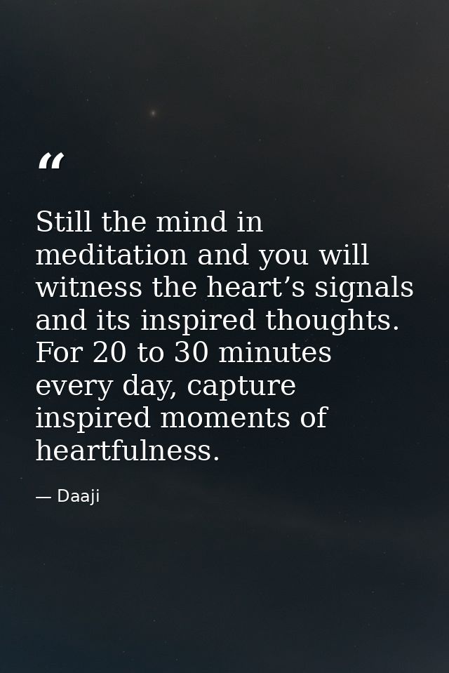 Still the mind in meditation and you will witness the heart’s signals and its inspired thoughts. For 20 to 30 minutes ev — Daaji