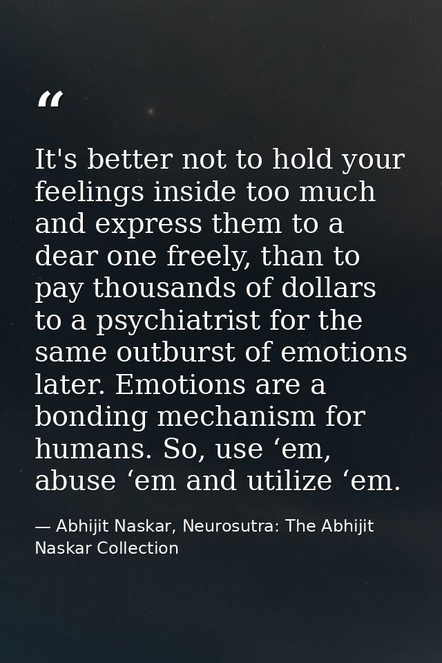 It's better not to hold your feelings inside too much and express them to a dear one freely, than to pay thousands of do — Abhijit Naskar, Neurosutra: The Abhijit Naskar Collection