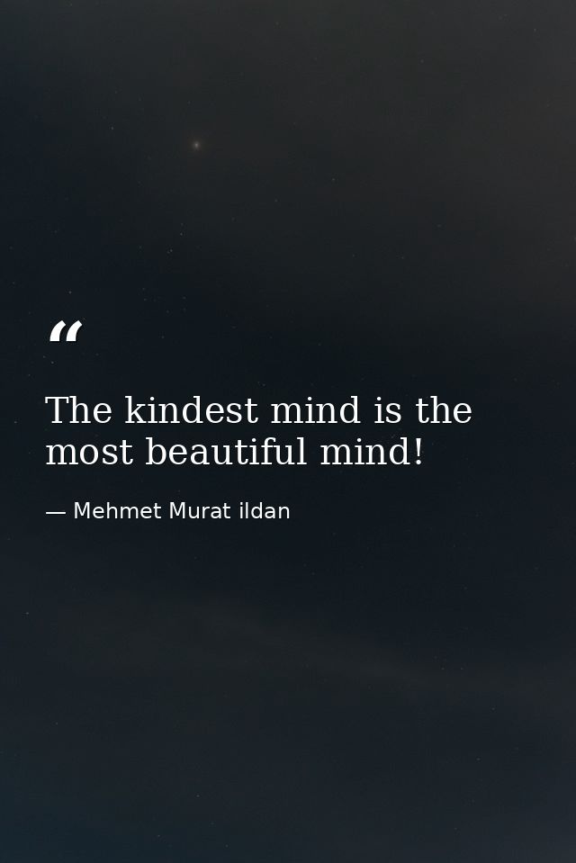 The kindest mind is the most beautiful mind! — Mehmet Murat ildan