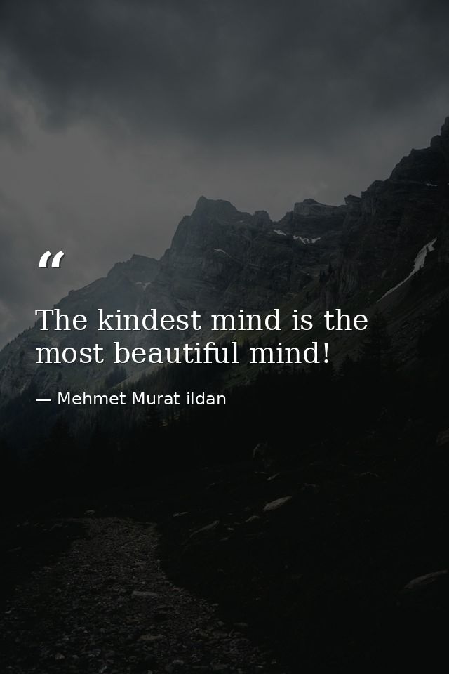 The kindest mind is the most beautiful mind! — Mehmet Murat ildan