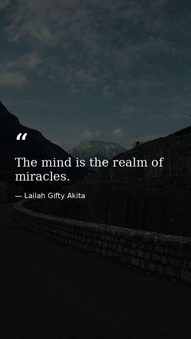 The mind is the realm of miracles. — Lailah Gifty Akita