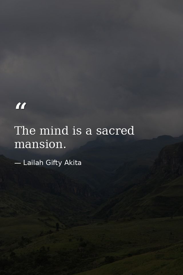 The mind is a sacred mansion. — Lailah Gifty Akita