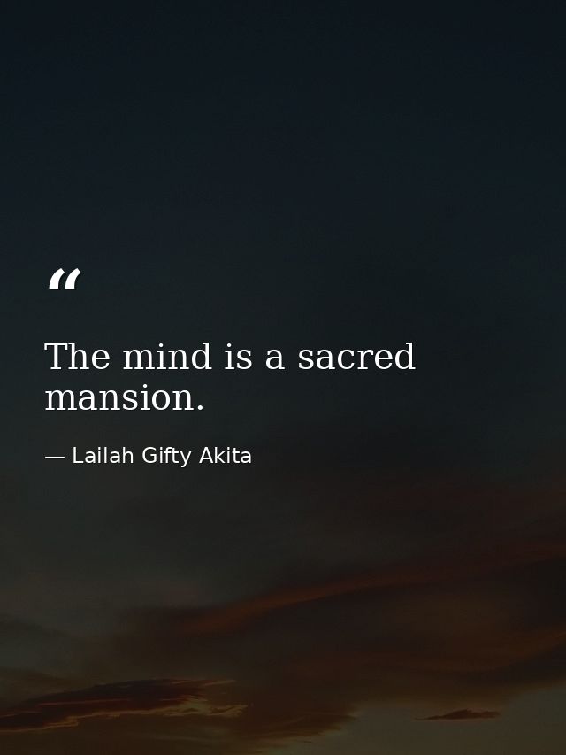 The mind is a sacred mansion. — Lailah Gifty Akita
