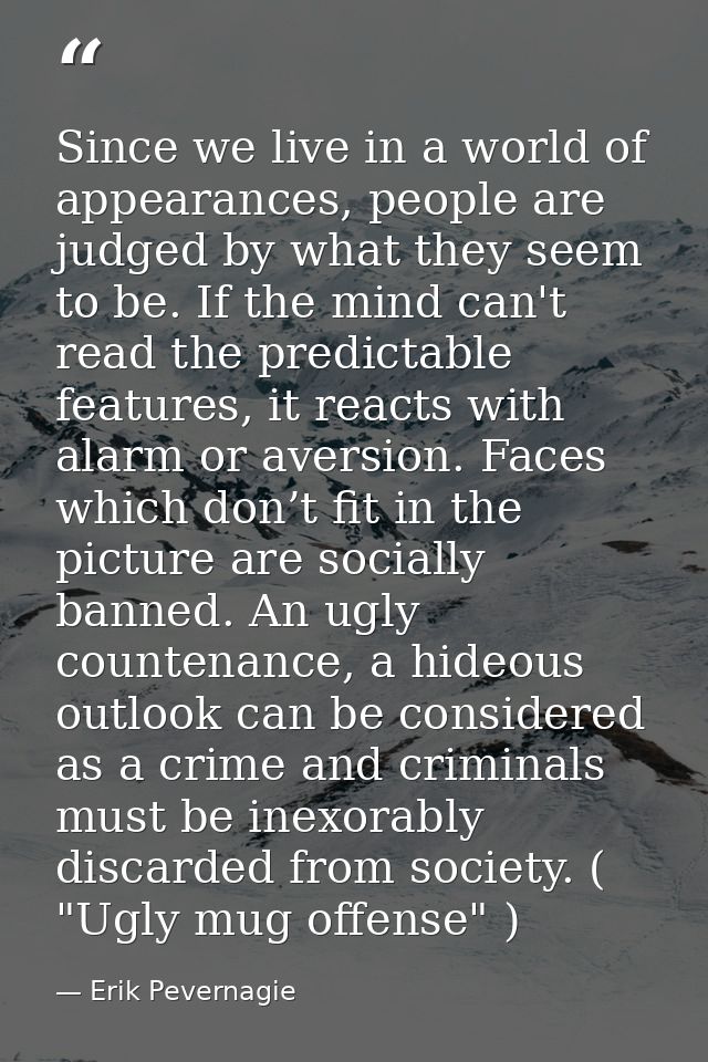 Since we live in a world of appearances, people are judged by what they seem to be. If the mind can't read the predictab — Erik Pevernagie