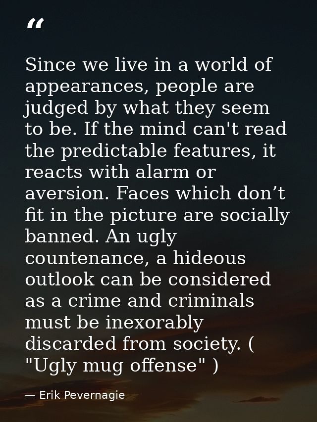 Since we live in a world of appearances, people are judged by what they seem to be. If the mind can't read the predictab — Erik Pevernagie