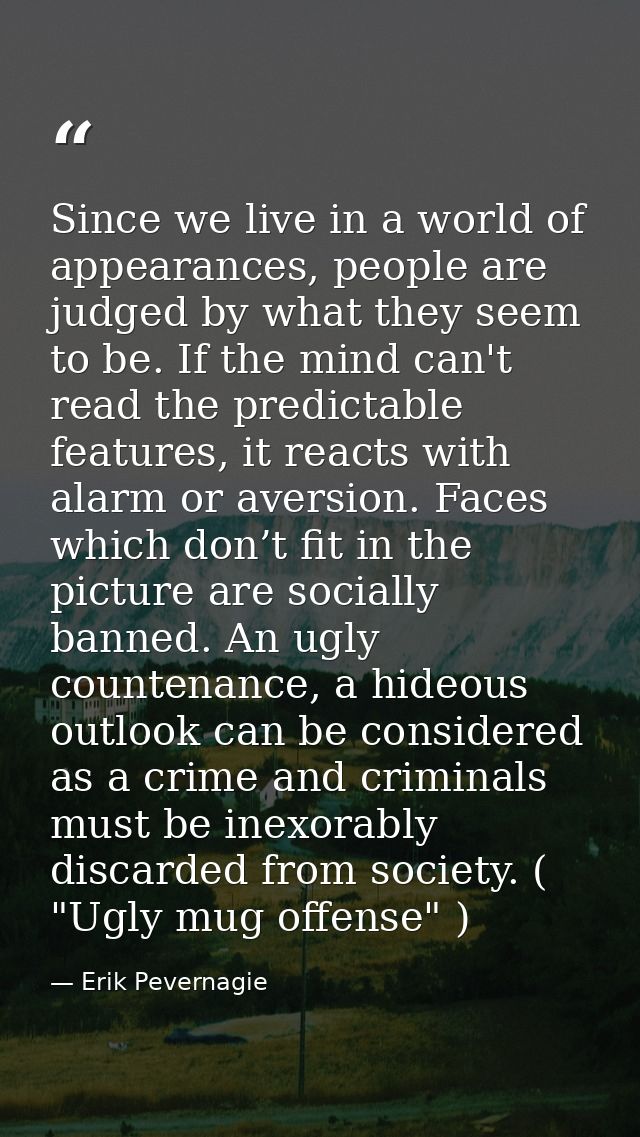 Since we live in a world of appearances, people are judged by what they seem to be. If the mind can't read the predictab — Erik Pevernagie