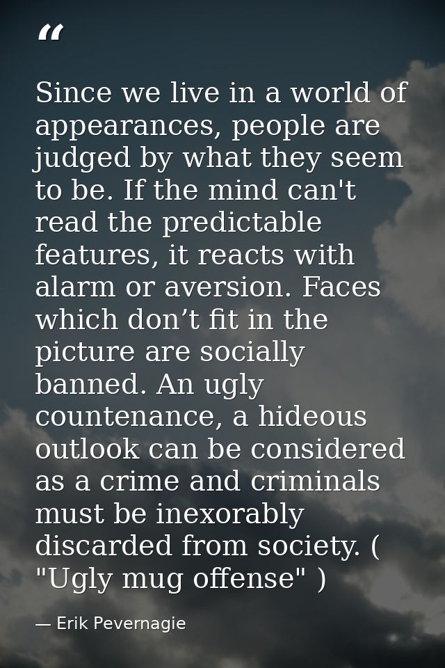 Since we live in a world of appearances, people are judged by what they seem to be. If the mind can't read the predictab — Erik Pevernagie