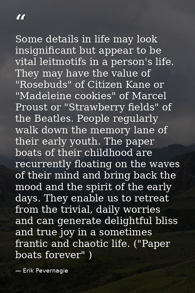 Some details in life may look insignificant but appear to be vital leitmotifs in a person's life. They may have the valu — Erik Pevernagie