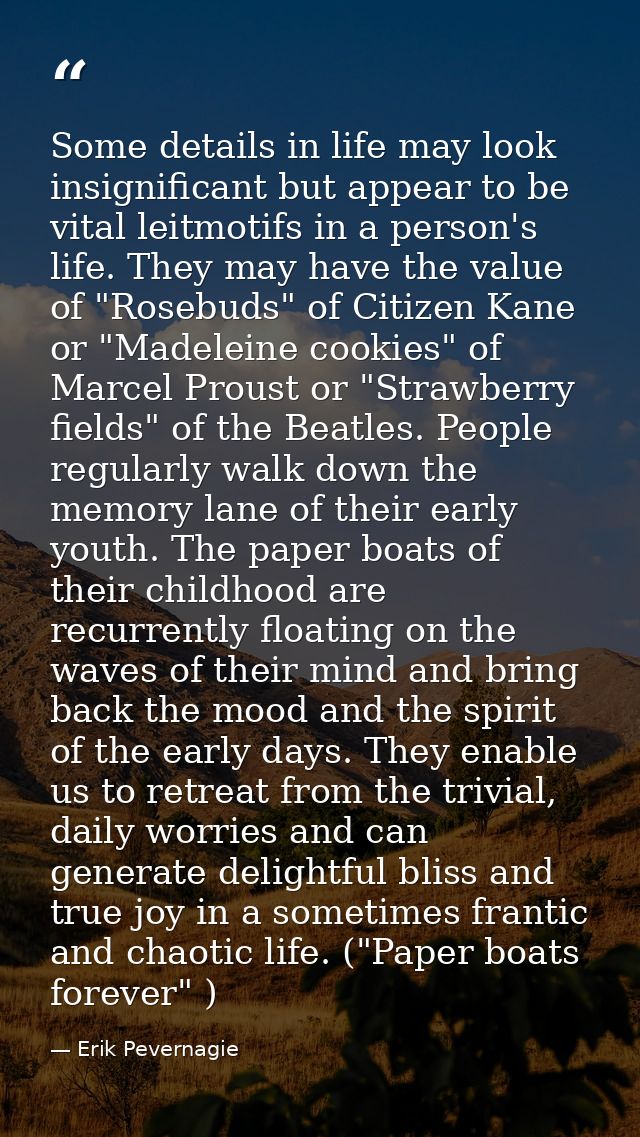 Some details in life may look insignificant but appear to be vital leitmotifs in a person's life. They may have the valu — Erik Pevernagie
