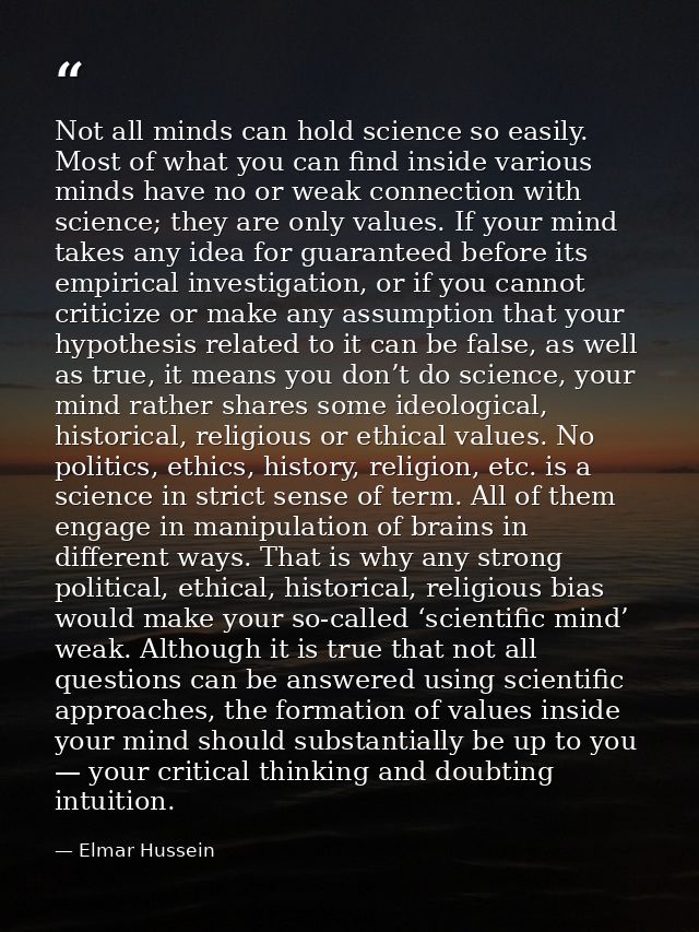 Not all minds can hold science so easily. Most of what you can find inside various minds have no or weak connection with — Elmar Hussein