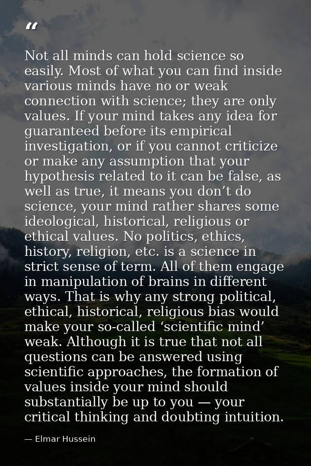 Not all minds can hold science so easily. Most of what you can find inside various minds have no or weak connection with — Elmar Hussein