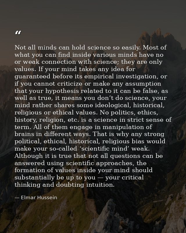 Not all minds can hold science so easily. Most of what you can find inside various minds have no or weak connection with — Elmar Hussein
