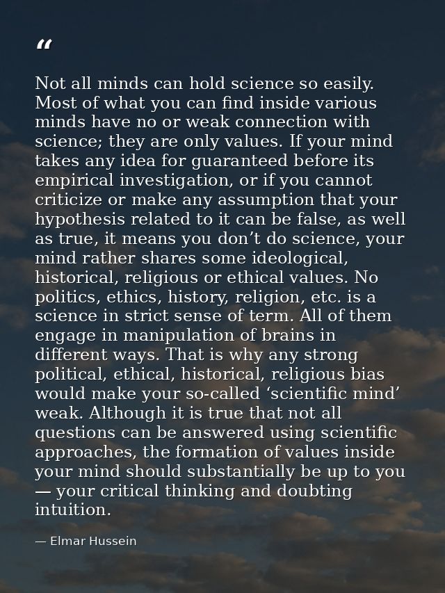 Not all minds can hold science so easily. Most of what you can find inside various minds have no or weak connection with — Elmar Hussein