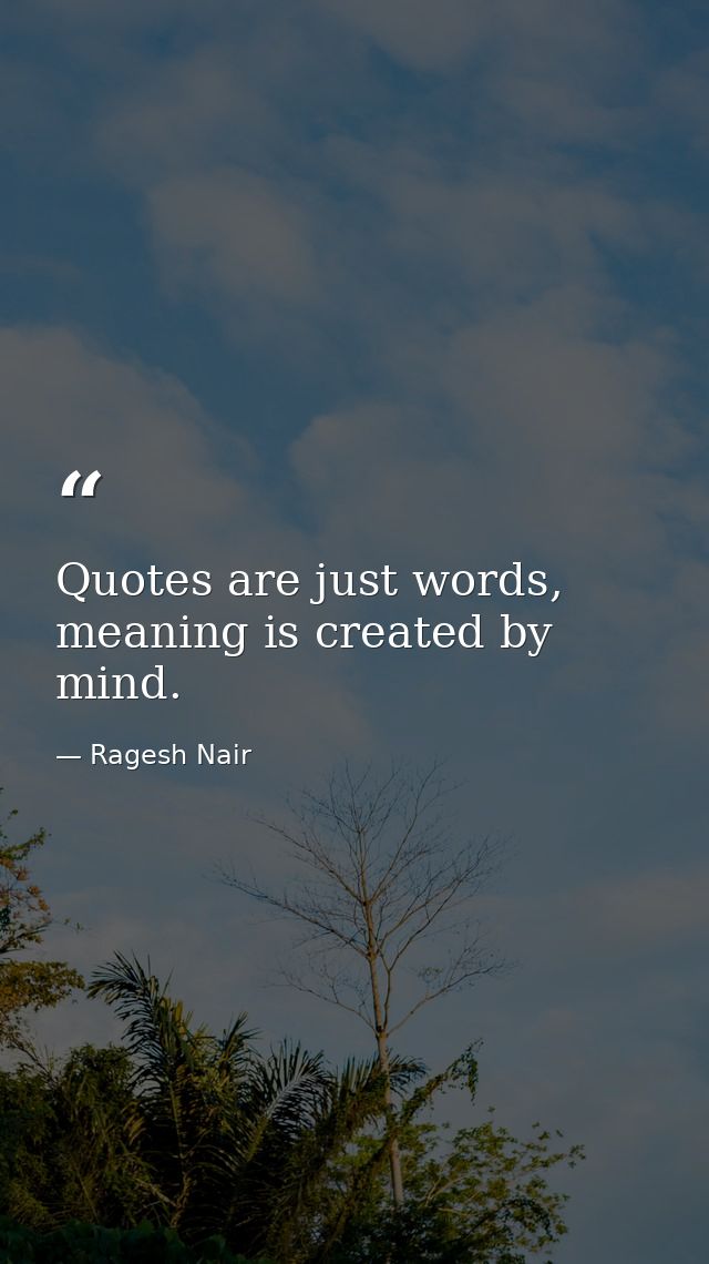 Quotes are just words, meaning is created by mind. — Ragesh Nair