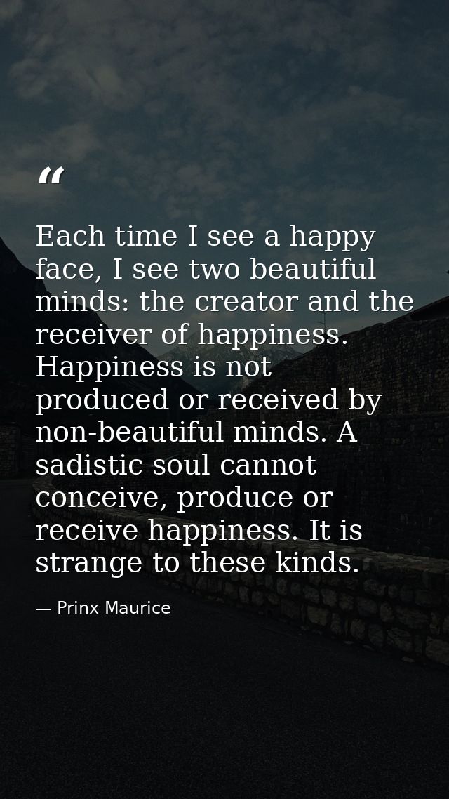 Each time I see a happy face, I see two beautiful minds: the creator and the receiver of happiness. Happiness is not pro — Prinx Maurice