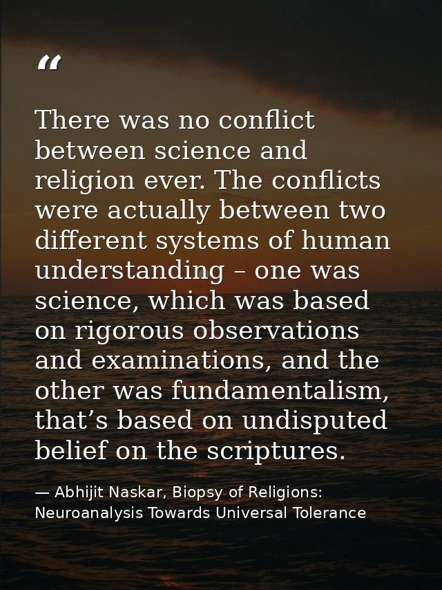There was no conflict between science and religion ever. The conflicts were actually between two different systems of hu — Abhijit Naskar, Biopsy of Religions: Neuroanalysis Towards Universal Tolerance
