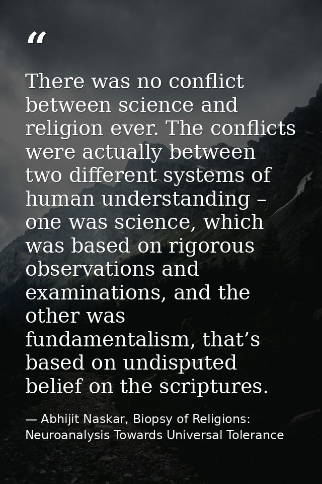 There was no conflict between science and religion ever. The conflicts were actually between two different systems of hu — Abhijit Naskar, Biopsy of Religions: Neuroanalysis Towards Universal Tolerance