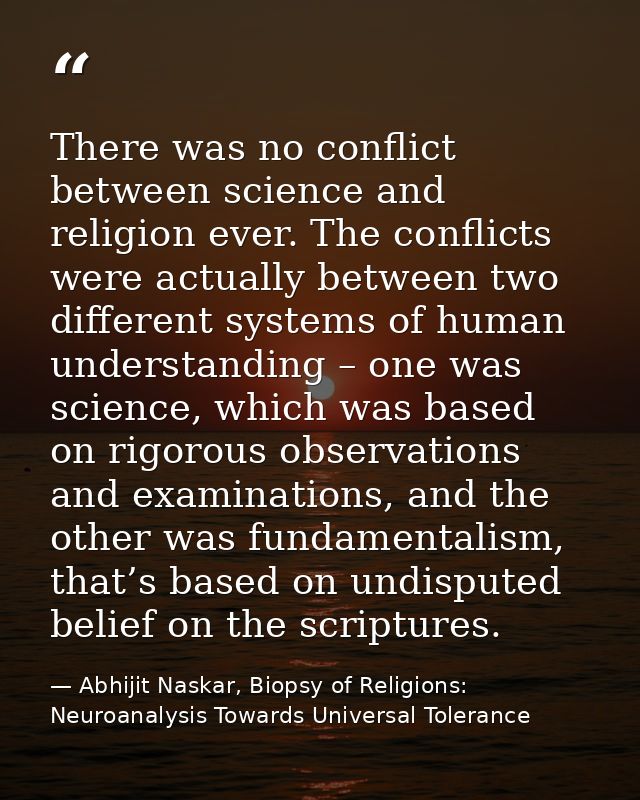 There was no conflict between science and religion ever. The conflicts were actually between two different systems of hu — Abhijit Naskar, Biopsy of Religions: Neuroanalysis Towards Universal Tolerance