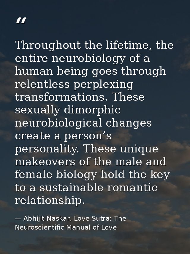 Throughout the lifetime, the entire neurobiology of a human being goes through relentless perplexing transformations. Th — Abhijit Naskar, Love Sutra: The Neuroscientific Manual of Love