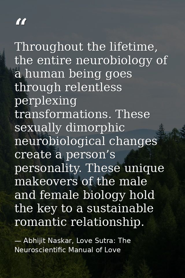 Throughout the lifetime, the entire neurobiology of a human being goes through relentless perplexing transformations. Th — Abhijit Naskar, Love Sutra: The Neuroscientific Manual of Love