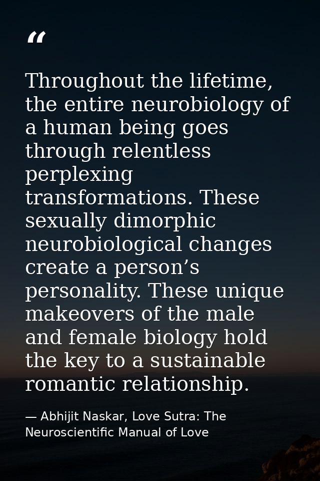 Throughout the lifetime, the entire neurobiology of a human being goes through relentless perplexing transformations. Th — Abhijit Naskar, Love Sutra: The Neuroscientific Manual of Love