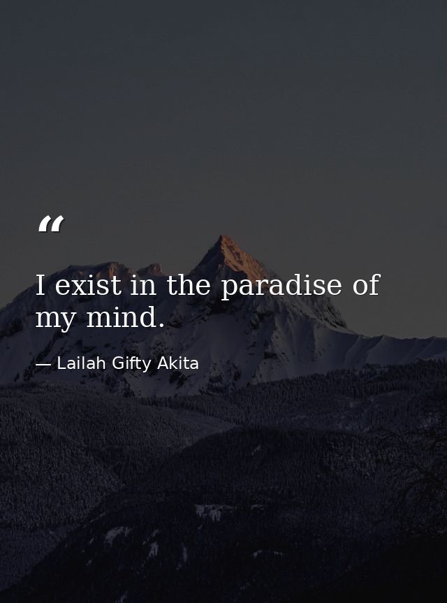 I exist in the paradise of my mind. — Lailah Gifty Akita