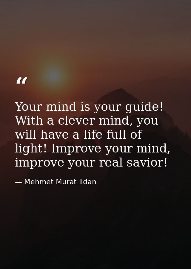 Your mind is your guide! With a clever mind, you will have a life full of light! Improve your mind, improve your real sa — Mehmet Murat ildan