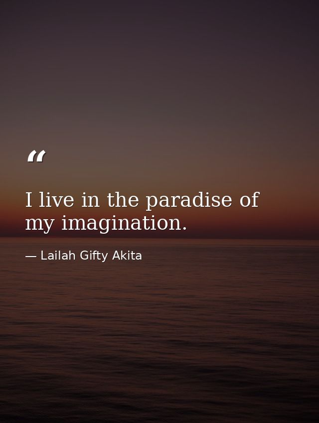 I live in the paradise of my imagination. — Lailah Gifty Akita