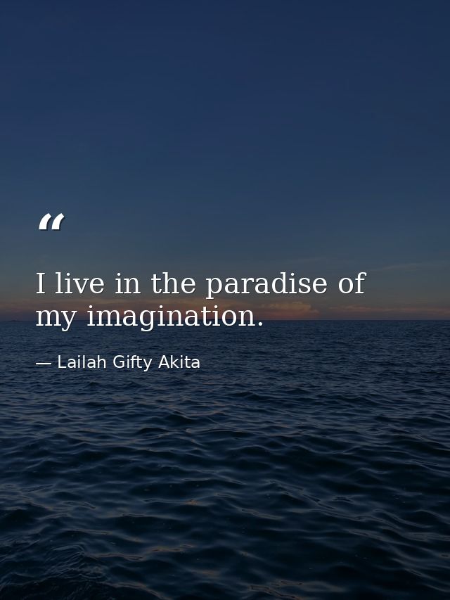 I live in the paradise of my imagination. — Lailah Gifty Akita