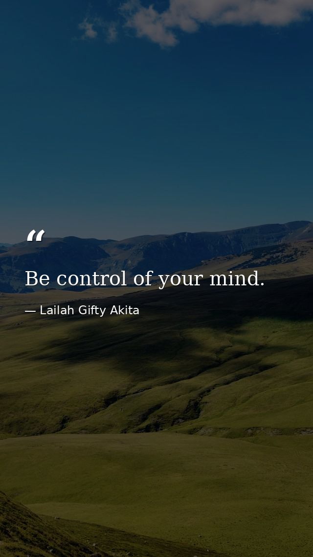 Be control of your mind. — Lailah Gifty Akita